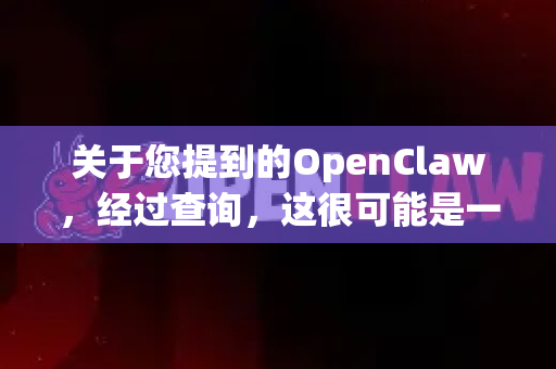 关于您提到的OpenClaw，经过查询，这很可能是一个拼写或记忆上的偏差。在游戏修改工具领域，并没有一个广泛知名、名为OpenClaw的主流软件