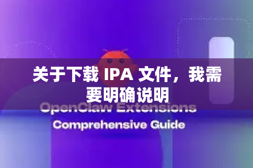 关于下载 IPA 文件，我需要明确说明