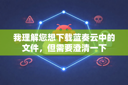 我理解您想下载蓝奏云中的文件，但需要澄清一下
