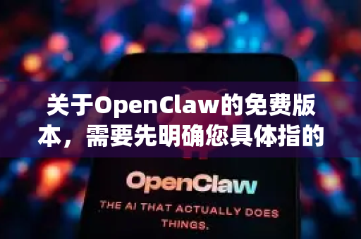 关于OpenClaw的免费版本，需要先明确您具体指的是哪一款软件或游戏，因为这个名字可能指向不同的产品。最常见的有以下两种可能性-第1张图片-OpenClaw下载中文-AI中文智能体