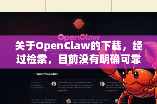 关于OpenClaw的下载，经过检索，目前没有明确可靠的官方电脑版下载渠道。网络上出现的OpenClaw名称可能指向一些个人开发者或小众工具，存在较大的安全风险（如病毒、捆绑软件、法律风险等）
