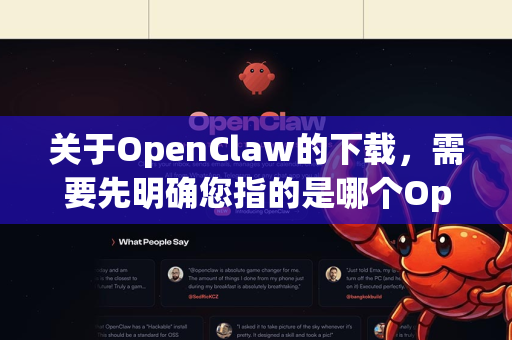关于OpenClaw的下载，需要先明确您指的是哪个OpenClaw。目前最常见且知名的OpenClaw通常指以下两种