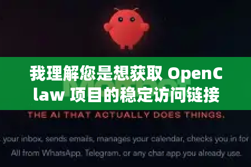 我理解您是想获取 OpenClaw 项目的稳定访问链接