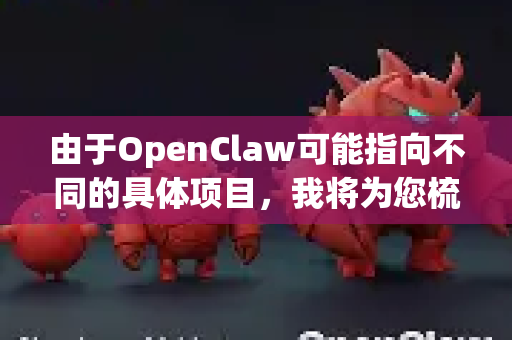 由于OpenClaw可能指向不同的具体项目，我将为您梳理一个全面、安全的资源寻找路径和知识框架