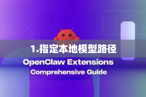 1.指定本地模型路径-第1张图片-OpenClaw下载中文-AI中文智能体