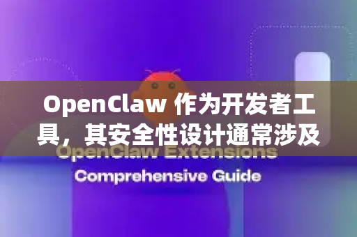 OpenClaw 作为开发者工具，其安全性设计通常涉及以下几个层面。以下是安全校验的关键方向