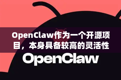 OpenClaw作为一个开源项目，本身具备较高的灵活性和可定制性。所谓定制版本，通常是指根据特定组织、行业或应用场景的需求，对OpenClaw进行深度修改、功能增强或集成适配