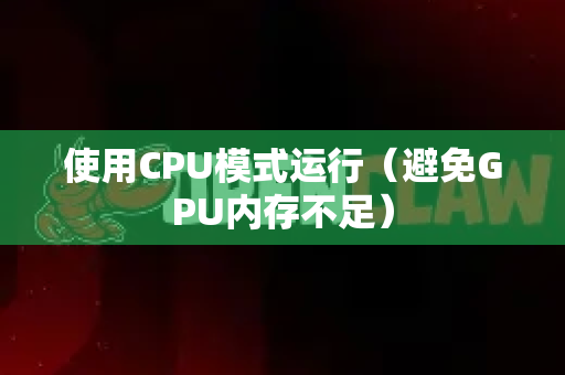 使用CPU模式运行（避免GPU内存不足）