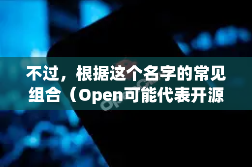 不过，根据这个名字的常见组合（Open可能代表开源或开放，Claw可能指代抓取、获取或强大的处理能力）它很可能指的是某个定制化、企业级或特定领域的AI助手/工具