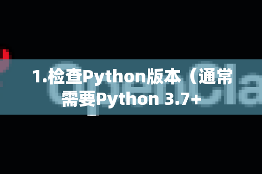 1.检查Python版本（通常需要Python 3.7+