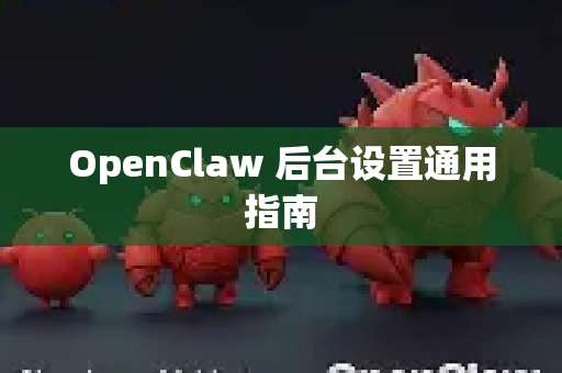 OpenClaw 后台设置通用指南-第1张图片-OpenClaw下载中文-AI中文智能体