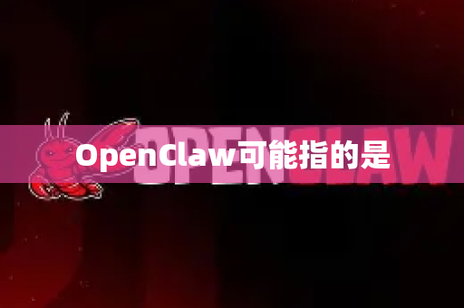 OpenClaw可能指的是