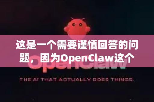 这是一个需要谨慎回答的问题，因为OpenClaw这个名字在不同领域可能指代不同的东西，最常见的是一个开源的多线程下载工具