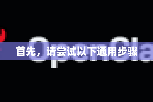 首先，请尝试以下通用步骤