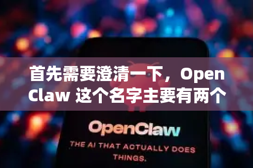 首先需要澄清一下，OpenClaw 这个名字主要有两个指向，你需要明确是哪一个