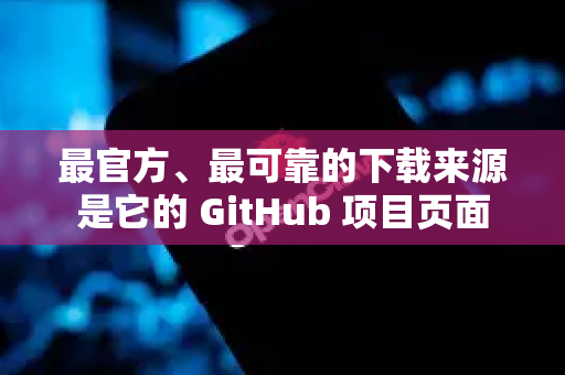 最官方、最可靠的下载来源是它的 GitHub 项目页面