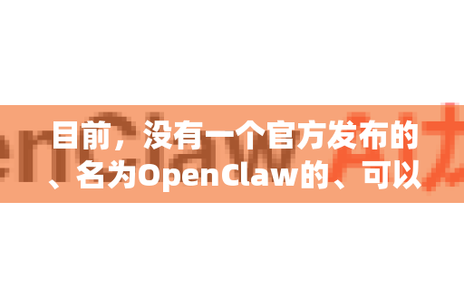 目前，没有一个官方发布的、名为OpenClaw的、可以直接替代 Anthropic Claude 的开源模型