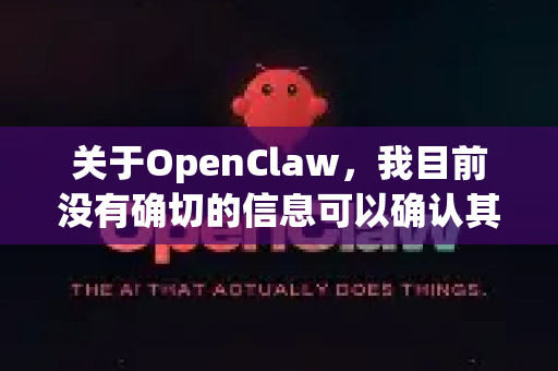 关于OpenClaw，我目前没有确切的信息可以确认其具体指代的项目或最新版本