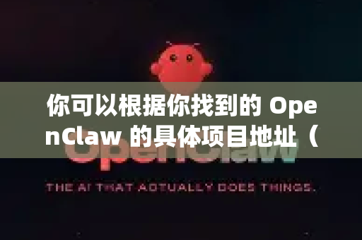 你可以根据你找到的 OpenClaw 的具体项目地址（如 GitHub 链接）来填充细节