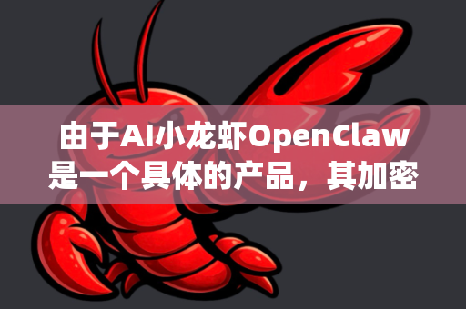 由于AI小龙虾OpenClaw是一个具体的产品，其加密配置可能高度依赖于其架构（本地部署、云端SaaS、混合模式）以下我将从通用最佳实践和典型配置场景两个维度进行说明