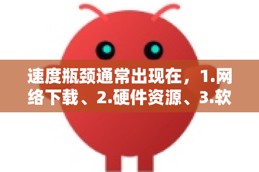 速度瓶颈通常出现在，1.网络下载、2.硬件资源、3.软件配置、4.服务架构。我们将针对这四点进行优化