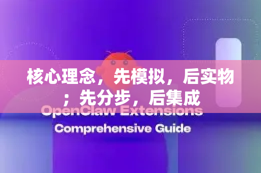 核心理念，先模拟，后实物；先分步，后集成-第1张图片-OpenClaw下载中文-AI中文智能体