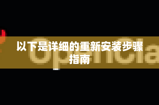 以下是详细的重新安装步骤指南