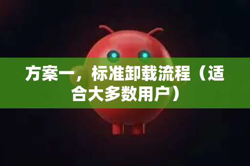 方案一，标准卸载流程（适合大多数用户）